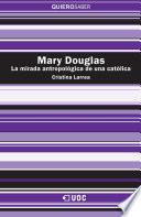 Mary Douglas. La mirada antropológica de una católica