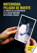 Maternidad:peligro de muerte.La crisis de la asistencia a la salud materna en Estados Unidos