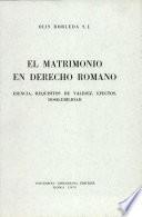 Matrimonio en derecho romano. Esencia, requisitos de validez, efectos, desolubilidad (El)
