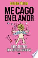 Me Cago En El Amor: Como Superar Una Ruptura Amorosa / To Hell with Love. How to Overcome a Breakup