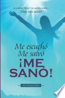 Me escuchó. Me salvó. ¡ME SANÓ!: La palabra Cancer no significa muerte... ¡Hay una salida!