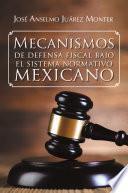 Mecanismos de defensa fiscal bajo el sistema normativo mexicano