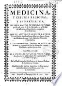 Medicina, y cirugia racional, y espargirica, sin obra manual de hierro, ni fuego, purificada con el de la caridad, en el crisol de la razon, y experiencia, para alivio de los enfermos : con su antidotario de rayzes ... y la farmacopea, donde se explican el modo, y composicion de los remedios, con el uso, dosis, y aplicacion de ellos ...