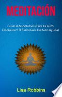 Meditación: Guía De Mindfulness Para La Auto Disciplina Y El Éxito (Guía De Auto Ayuda)