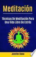 Meditación: Técnicas De Meditación Para Una Vida Libre De Estrés