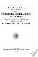Memoria de la Secretaría de Relaciones Exteriores de ... a ... presentada a la H. Congreso de la Unión