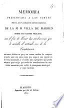 Memoria presentada a las Cortes por el Ayuntamiento Constitucional de la M.H. Villa de Madrid sobre sus gastos precisos con el fin de llenar las atribuciones que le señala el artículo 321 de la constitución...