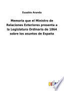 Memoria que el Ministro de Relaciones Exteriores presenta a la Legislatura Ordinaria de 1864 sobre los asuntos de España