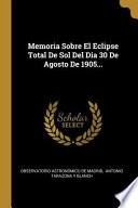 Memoria Sobre El Eclipse Total de Sol del Dia 30 de Agosto de 1905...