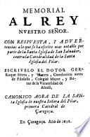 Memorial al Rey nuestro Senor con respuesta y advertencias a lo que se ha escrito mas notable por parte de la santa iglesia de San-Salvador contra la catedralidad de la santa iglesia del Pilar