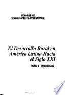 Memorias del Seminario Taller-Internacional El Desarrollo Rural en América Latina Hacia el Siglo XXI.: Experiencias