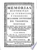 Memorias historicas de la fundacion y progressos de la insigne universidad de Valencia