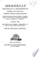 Memorias políticas y económicas sobre los frutos, comercio, fabricas y minas de España, con inclusion de los reales decretos, ordenes, cédulas, aranceles y ordenanzas expedidas para su gobierno y fomento