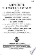 Método e instruccion para el Gobierno, recaudacion y distribucion ... de la real casa, iglesia y hospital de S. Antonio de los alemanes de esta corte