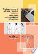 Método profesional de patronaje y escalado femenino para trazados manual geométrico e informático.Patrón XXI