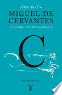 Miguel de Cervantes: la Conquista de la Ironía (Cervantes: the Biography of a Hero)