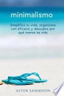 Minimalismo: Simplifica tu vida, organizate con eficacia y descubre por qué menos es más con una vida minimalista