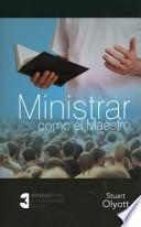 Ministrar Como el Maestro: Tres Mensajes Para los Predicadores de Hoy = Ministering Like the Master