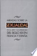 Miradas sobre la sexualidad en el arte y la literatura del siglo XX en Francia y en España