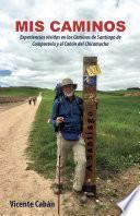 Mis caminos: Experiencias vividas en los Caminos de Santiago de Compostela y el Cañón del Chicamocha