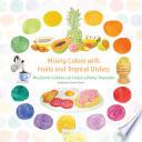 Mixing Colors with Fruits and Tropical Dishes