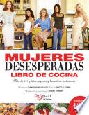 Mujeres desesperadas libro de cocina. Más de 125 platos jugosos y bocaditos tentadores