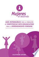 Mujeres en desarrollo: guía metodológica para la formación de competencias info-comunicativas para el emprendimiento femenino