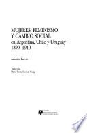 Mujeres, feminismo y cambio social en Argentina, Chile y Uruguay, 1890-1940