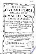 Mustica ciudad de Dios, milagro de su omnipotencia y abismo de la gracia. Historia divina, y vida de la Virgen Madre de Dios... Manifestada en estos ultimos siglos por la misma Sen̂ora a su esclava sor Maria de Jesus