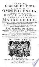 Mystica Ciudad de Dios, Milagro de su Omnipotencia, y Abismo de la Gracia ; Historia divina y vida de la virgen madre de Dios ... Maria Santissima