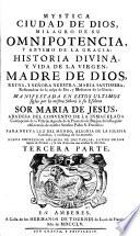 Mystica Ciudad De Dios, Milagro De Su Omnipotencia, Y Abismo De La Gracia, Historia Divina, Y Vida De La Virgen, Madre De Dios, Reyna, Y Señora Nuestra, Maria Santissima, ...