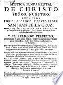 Mystica fundamental de Christo ... explicada por ... San Juan de la Cruz ... ; y El religioso perfecto ...