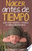Nacer antes de tiempo. Guía para madres y padres de niños prematuros