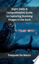 Night Owls: A Comprehensive Guide to Capturing Stunning Images in the Dark