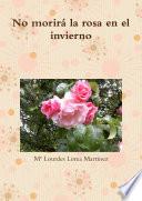 No morirá la rosa en el invierno