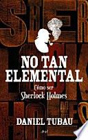 No tan elemental : cómo ser Sherlock Holmes