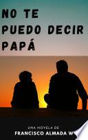 No te puedo decir papá