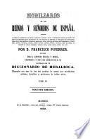 Nobiliario de los Reinos y Señorios de España. Contiene las armas y blasones de los reinos, provincias, ciudades, villas y principales pueblos de España, con todos los apellidos que ce encuentran en los tratados de heraldica y nobiliarios mas autorizados, ... ilustrado con un Diccionario de heraldica. Adornado con mas de dos mil escudos de armas. ... Segunda edicion