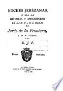 Noches Jerézanas, ó sea la historia y descripción de la M. N. y M. L. ciudad de Jeréz de la Frontera y de su término