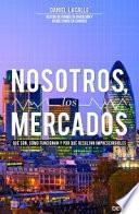 Nosotros, los mercados : qué son, cómo funcionan y por qué resultan imprescindibles