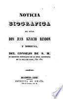Noticia biográfica del señor Don Juan Ignacio Rendón y dorsuna, del Consejo de S. M. su ministro honorario de la Real Audiencia de la Isla de Cuba, &c. &c