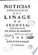 Noticias genealogicas del linage de Segovia, continuadas por espacio de seiscientos años. Por don Juan Roman y Cardenas