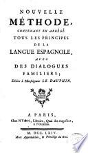 Nouvelle méthode contenant en abrégé tous les principes de la langue espagnole, avec des dialogues familiers ...