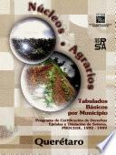 Núcleos Agrarios. Tabulados Básicos por Municipio. Programa de Certificación de Derechos Ejidales y Titulación de Solares, PROCEDE, 1992-1999. Querétaro