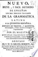 Nuevo, breve i facil methodo de enseñar los mas dificiles tratados de la Grammatica latina a la juventud hespañola