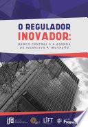 O Regulador Inovador: Banco Central e a agenda de incentivo à inovação