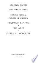 Obra completa ...: Prólogo general. Prólogo al volumen. Pequeño teatro. Los Abel. Fiesta al noroeste