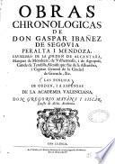 Obras chronológicas de Don Gaspar Ibanez de Segovia peralta i mendoza, cavallero de la orden de alcantara, marques de Mondejar, de Valhermoso, i de Agropoli,... Las publica de orden, i a expensas de la Academia Valenciana, Don Gregorio Myans i Siscar,...