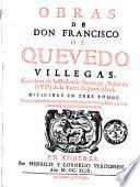 Obras de Don Francisco de Quevedo Villegas, cavallero de la Orden de Santiago, ... Divididas en tres tomos