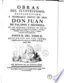 Obras del ilustrissimo, excelentissimo, y venerable siervo de Dios don Juan de Palafox y Mendoza, ..